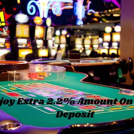 Enjoy Extra 2.2% Amount On Every Deposit with Exciting Promotion